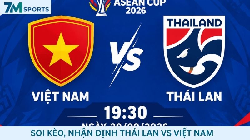 Soi kèo Thái Lan vs Việt Nam