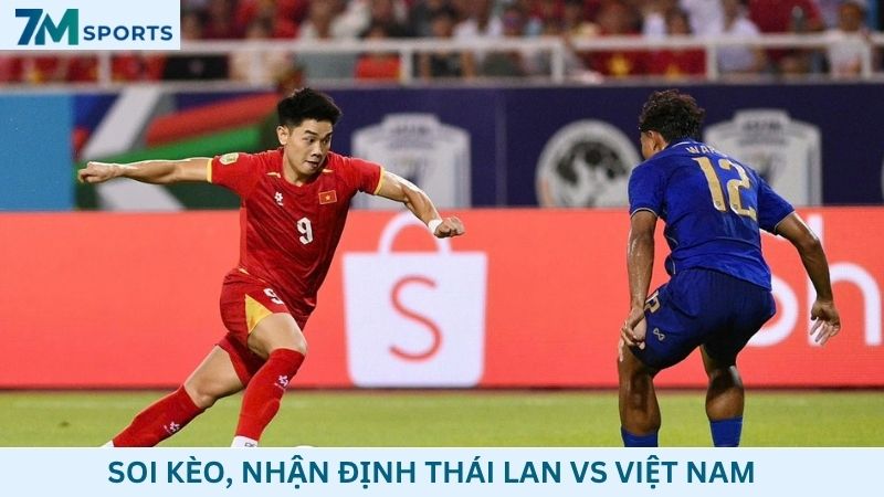 Soi kèo Thái Lan vs Việt Nam