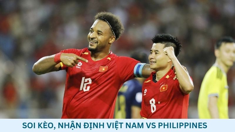 Soi kèo Việt Nam vs Philippines