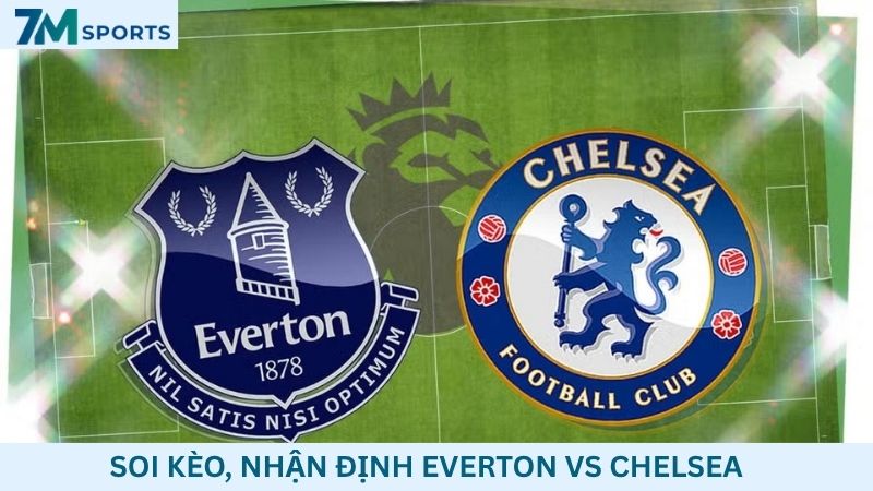 Soi kèo Everton vs Chelsea
