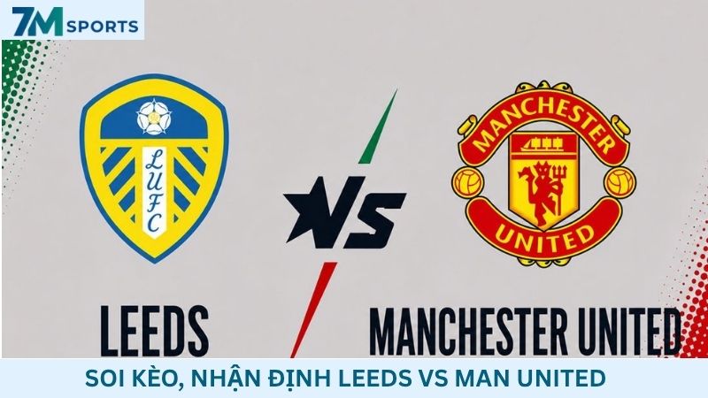 Soi kèo Leeds vs Man United